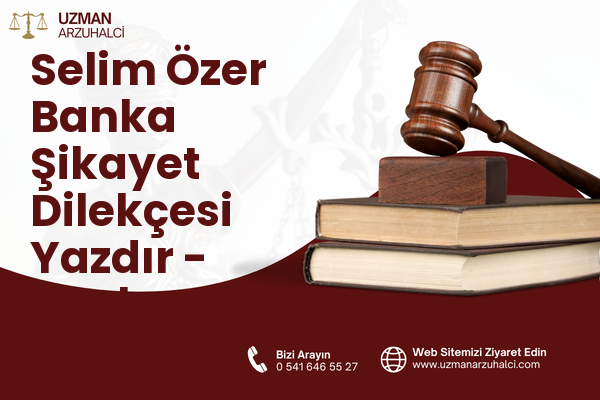 Selim Özer Banka Şikayet Dilekçesi Yazdır - Merkez