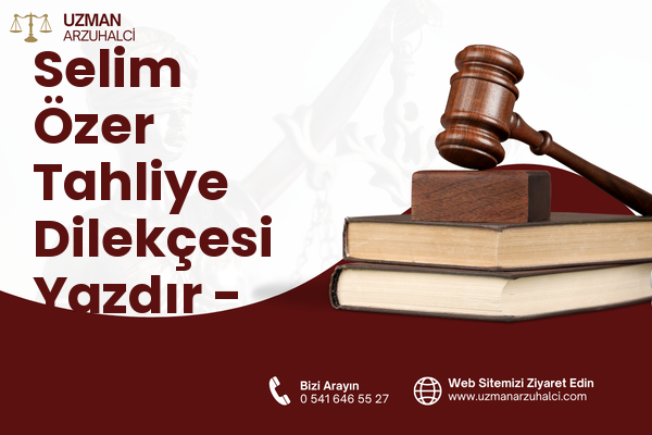 Selim Özer Tahliye Dilekçesi Yazdır - Merkez