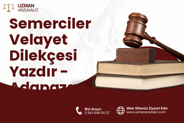 Semerciler Velayet Dilekçesi Yazdır - Adapazarı