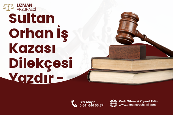 Sultan Orhan İş Kazası Dilekçesi Yazdır - Gebze