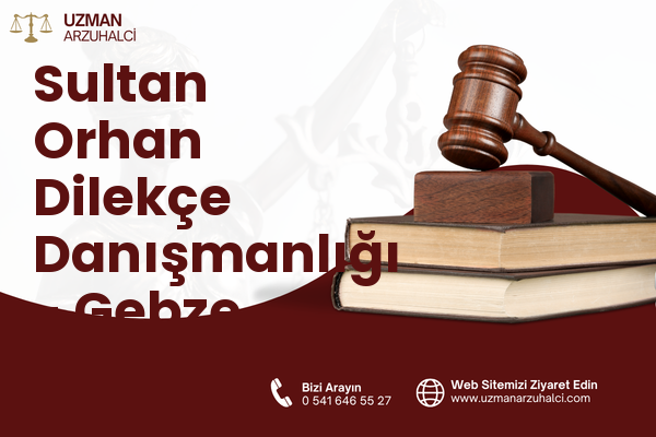 Sultan Orhan Dilekçe Danışmanlığı - Gebze