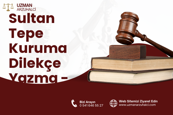 Sultan Tepe Kuruma Dilekçe Yazma - Üsküdar