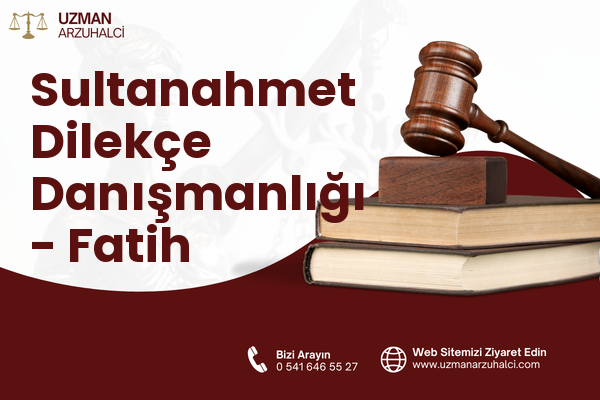Sultanahmet Dilekçe Danışmanlığı - Fatih