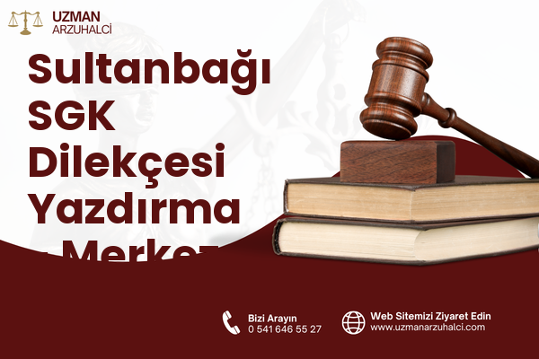 Sultanbağı SGK Dilekçesi Yazdırma - Merkez