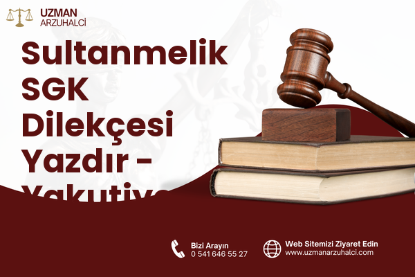 Sultanmelik SGK Dilekçesi Yazdır - Yakutiye