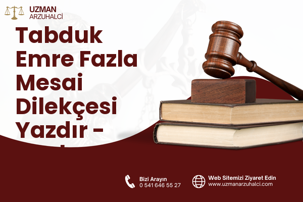 Tabduk Emre Fazla Mesai Dilekçesi Yazdır - Merkez