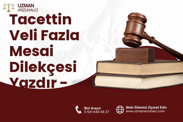 Tacettin Veli Fazla Mesai Dilekçesi Yazdır - Melikgazi