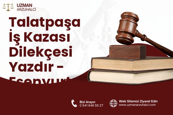Talatpaşa İş Kazası Dilekçesi Yazdır - Esenyurt