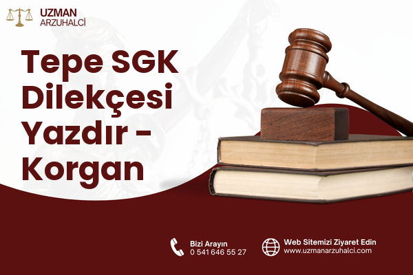 Tepe SGK Dilekçesi Yazdır - Korgan