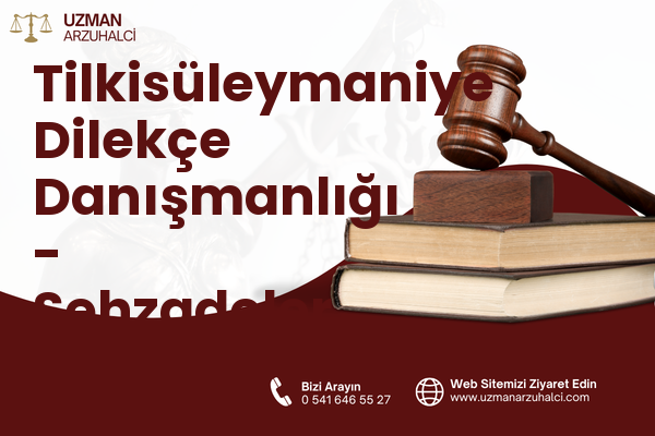 Tilkisüleymaniye Dilekçe Danışmanlığı - Şehzadeler