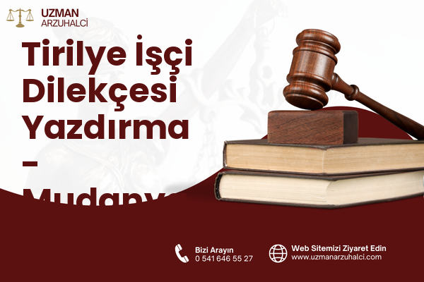 Tirilye İşçi Dilekçesi Yazdırma - Mudanya