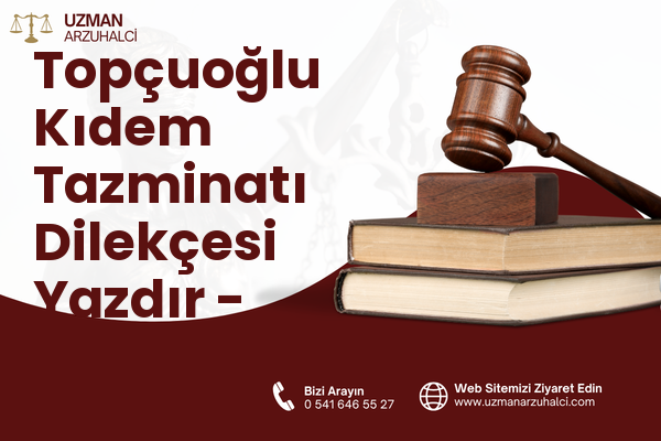 Topçuoğlu Kıdem Tazminatı Dilekçesi Yazdır - Merkez