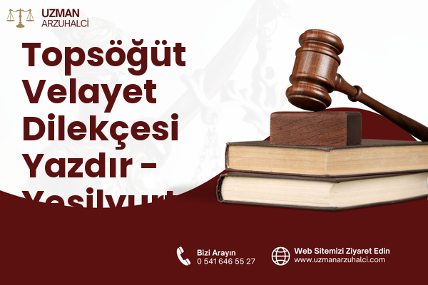 Topsöğüt Velayet Dilekçesi Yazdır - Yeşilyurt