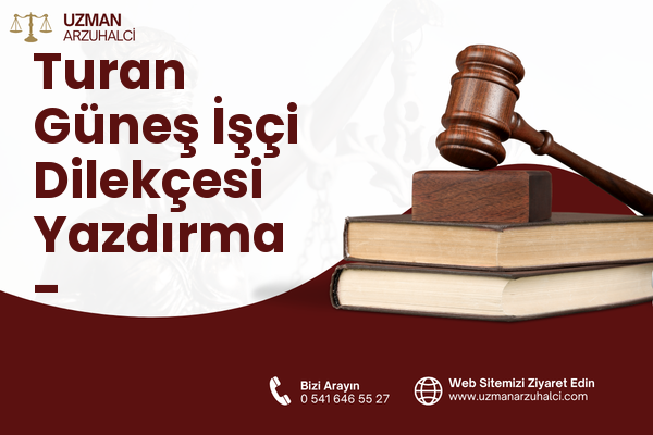 Turan Güneş İşçi Dilekçesi Yazdırma - Çankaya