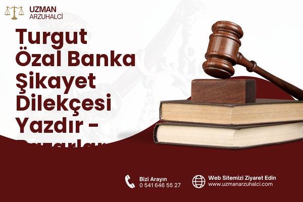 Turgut Özal Banka Şikayet Dilekçesi Yazdır - Pazarlar