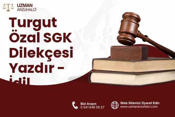 Turgut Özal SGK Dilekçesi Yazdır - İdil