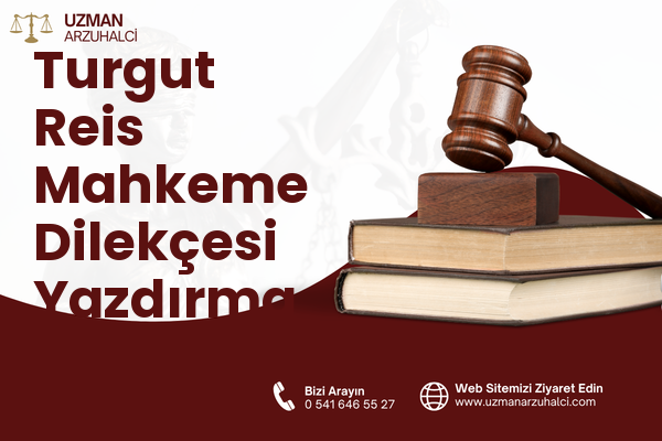 Turgut Reis Mahkeme Dilekçesi Yazdırma - Merkez