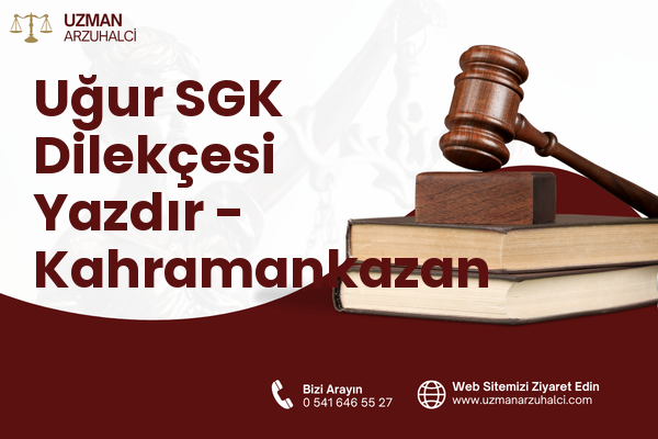 Uğur SGK Dilekçesi Yazdır - Kahramankazan