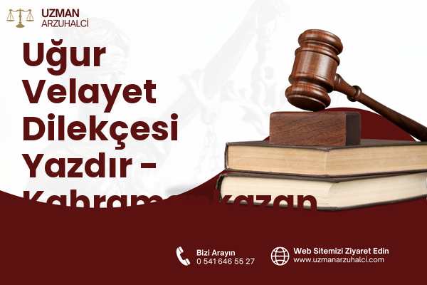 Uğur Velayet Dilekçesi Yazdır - Kahramankazan