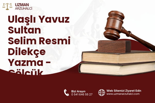 Ulaşlı Yavuz Sultan Selim Resmi Dilekçe Yazma - Gölcük