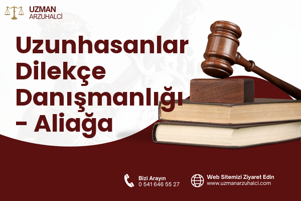 Uzunhasanlar Dilekçe Danışmanlığı - Aliağa