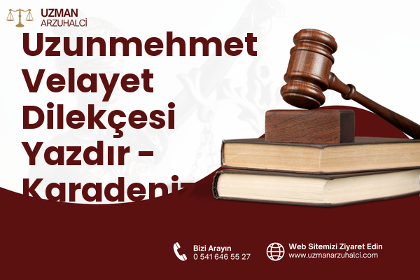 Uzunmehmet Velayet Dilekçesi Yazdır - Karadeniz Ereğli