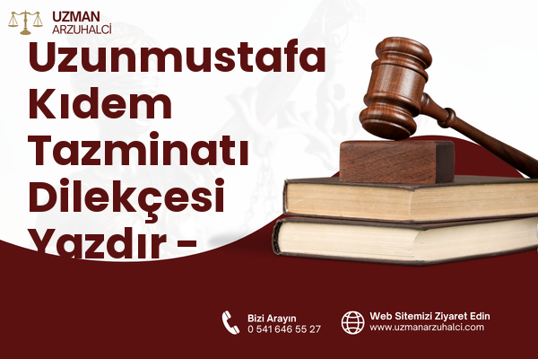 Uzunmustafa Kıdem Tazminatı Dilekçesi Yazdır - Merkez