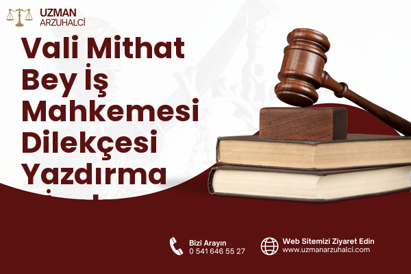 Vali Mithat Bey İş Mahkemesi Dilekçesi Yazdırma - İpekyolu