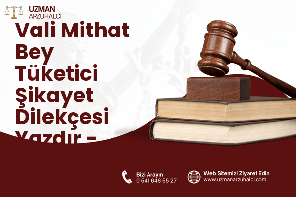 Vali Mithat Bey Tüketici Şikayet Dilekçesi Yazdır - İpekyolu