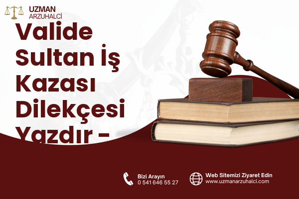 Valide Sultan İş Kazası Dilekçesi Yazdır - Merkez