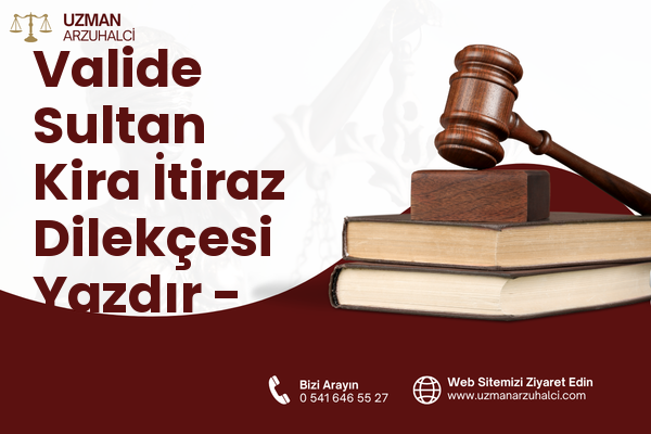 Valide Sultan Kira İtiraz Dilekçesi Yazdır - Merkez