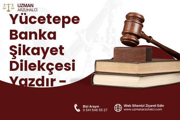 Yücetepe Banka Şikayet Dilekçesi Yazdır - Çankaya