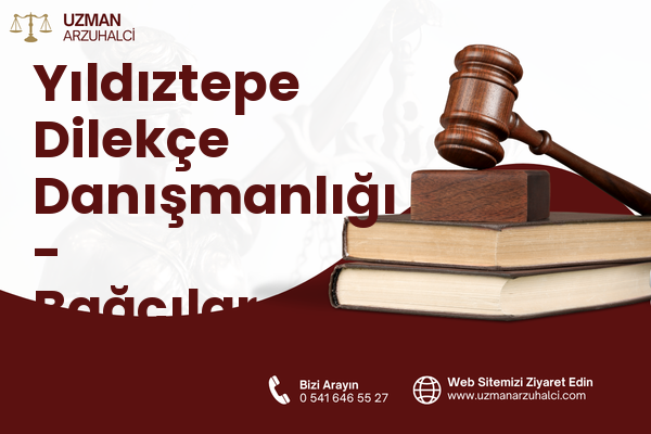 Yıldıztepe Dilekçe Danışmanlığı - Bağcılar