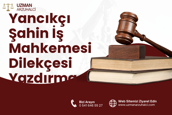 Yancıkçı Şahin İş Mahkemesi Dilekçesi Yazdırma - Merkez