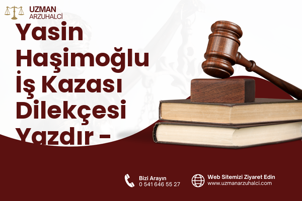 Yasin Haşimoğlu İş Kazası Dilekçesi Yazdır - Oltu