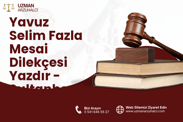 Yavuz Selim Fazla Mesai Dilekçesi Yazdır - Sultanbeyli