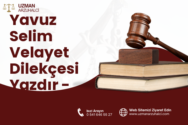 Yavuz Selim Velayet Dilekçesi Yazdır - Dulkadiroğlu