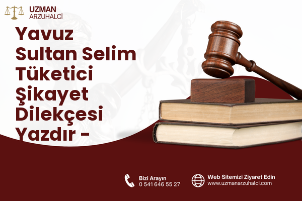 Yavuz Sultan Selim Tüketici Şikayet Dilekçesi Yazdır - Erbaa