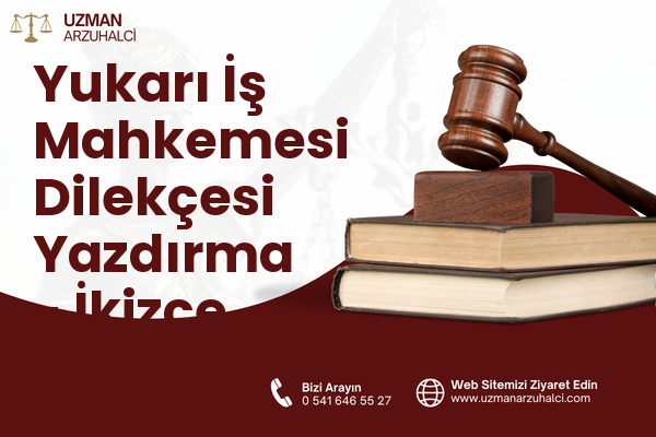 Yukarı İş Mahkemesi Dilekçesi Yazdırma - İkizce