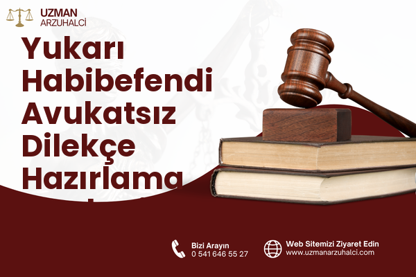 Yukarı Habibefendi Avukatsız Dilekçe Hazırlama - Yakutiye