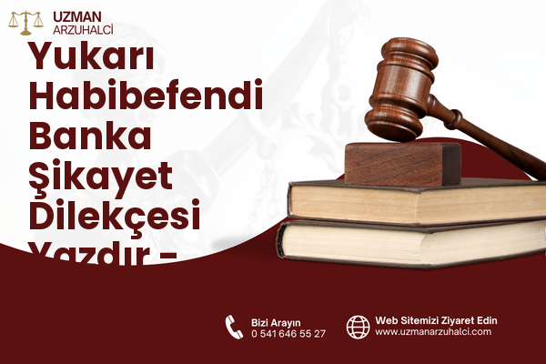 Yukarı Habibefendi Banka Şikayet Dilekçesi Yazdır - Yakutiye