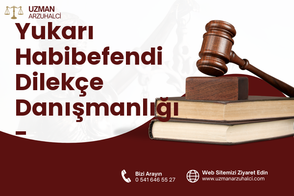 Yukarı Habibefendi Dilekçe Danışmanlığı - Yakutiye