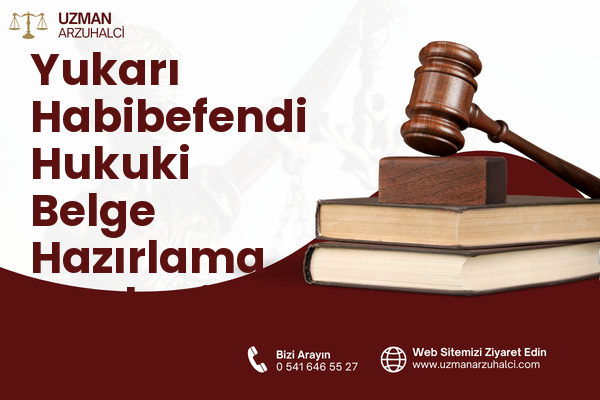 Yukarı Habibefendi Hukuki Belge Hazırlama - Yakutiye