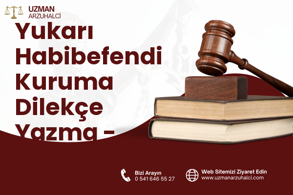 Yukarı Habibefendi Kuruma Dilekçe Yazma - Yakutiye