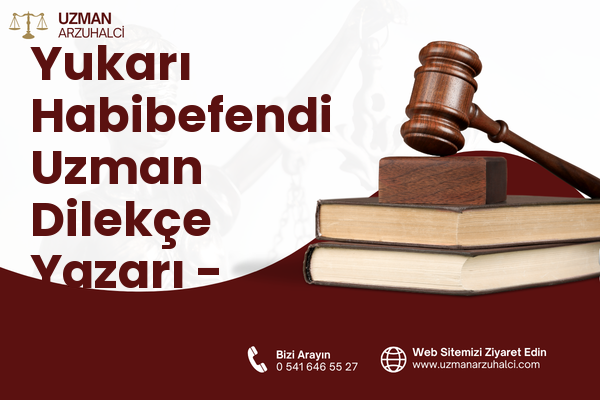 Yukarı Habibefendi Uzman Dilekçe Yazarı - Yakutiye