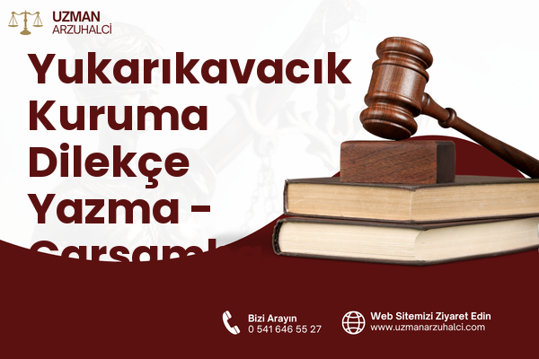 Yukarıkavacık Kuruma Dilekçe Yazma - Çarşamba