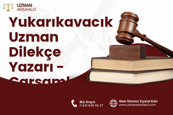 Yukarıkavacık Uzman Dilekçe Yazarı - Çarşamba