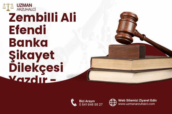 Zembilli Ali Efendi Banka Şikayet Dilekçesi Yazdır - Merkez